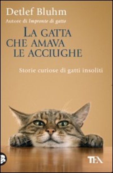 Gatta che amava le acciughe. Storie curiose di gatti insoliti (La) - Detlef Bluhm