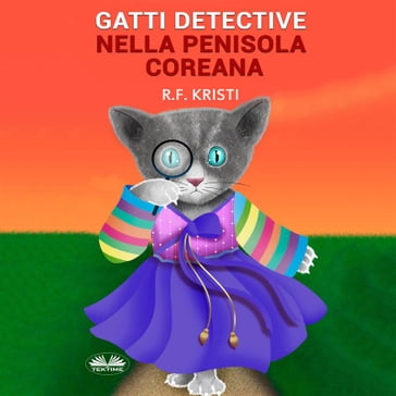Gatti Detective Nella Penisola Coreana - R.F. Kristi