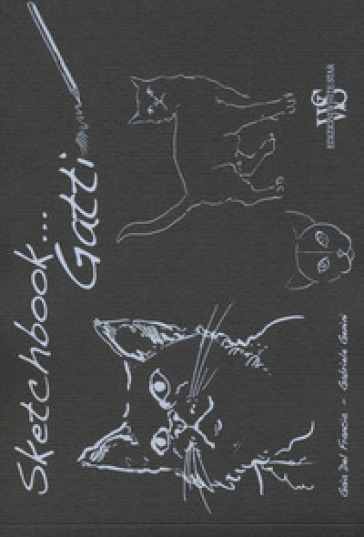 Gatti. Sketchbook. Ediz. illustrata - Gaia Del Francia - Gabriele Genini