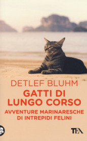 Gatti di lungo corso. Avventure marinaresche di intrepidi felini