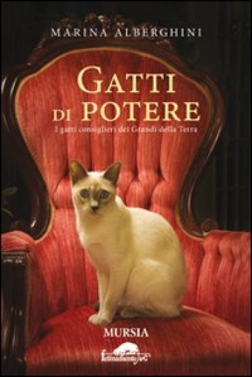 Gatti di potere. I gatti consiglieri dei grandi della terra - Marina Alberghini