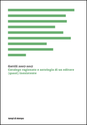 Gattili 2007-2017. Catalogo ragionato e antologia di un editore (quasi) inesistente - Antonio Pellegrino
