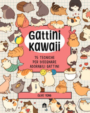 Gattini Kawaii. 75 tecniche per disegnare adorabili gattini. Ediz. illustrata - Olive Yong