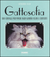 Gattosofia. 100 consigli per vivere ogni giorno felini e contenti