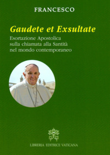 Gaudete et exsultate. Esortazione apostolica sulla chiamata alla santità nel mondo contemporaneo - Papa Francesco (Jorge Mario Bergoglio)