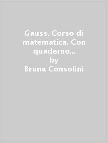 Gauss. Corso di matematica. Con quaderno amministrazione finanza e marketing. Per il secondo biennio e il quinto anno degli Ist. tecnici. Con e-book. Con espansione online. Vol. 3 - Bruna Consolini - Annamaria Gambotto