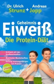 Geheimnis Eiweiß - Die Protein Diät: Schlank mit der Stoffwechselkur, maximaler Muskelaufbau, geistig leistungsfähiger mit Protein.