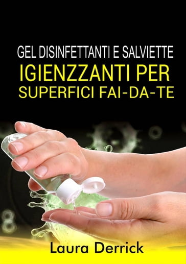 Gel Disinfettaniti e Salviette Igienizzanti Per Superfici Fai-Da-Te - Laura Derrick