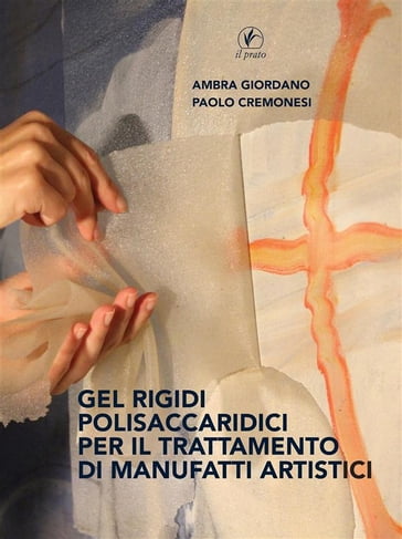 Gel Rigidi Polisaccaridici per il trattamento dei manufatti artistici - Ambra Giordano - Paolo Cremonesi