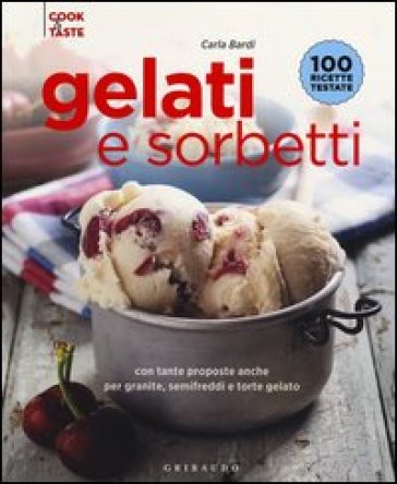 Gelati e sorbetti con tante proposte anche per granite, semifreddi e ttorte gelato - Carla Bardi