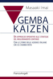 Gemba Kaizen. Un approccio operativo alle strategie del miglioramento continuo. Con le storie delle aziende italiane che ce l