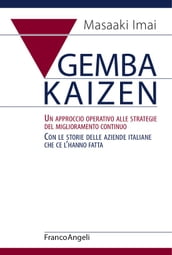 Gemba Kaizen. Un approccio operativo alle strategie del miglioramento continuo. Con le storie delle aziende italiane che ce l hanno fatta