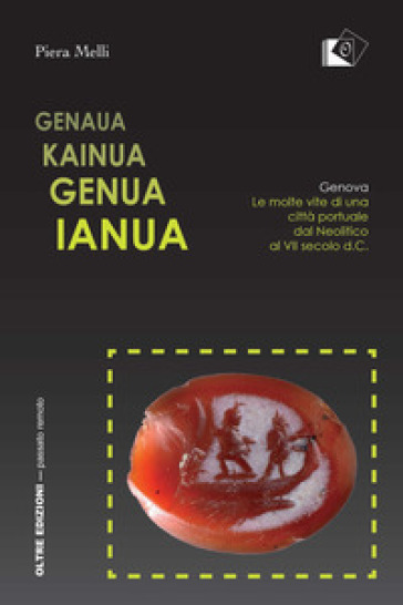 Genaua Kainua Genua Ianua. Genova. Le molte vite di una città portuale dal Neolitico al VII secolo d.C. - Piera Melli | 