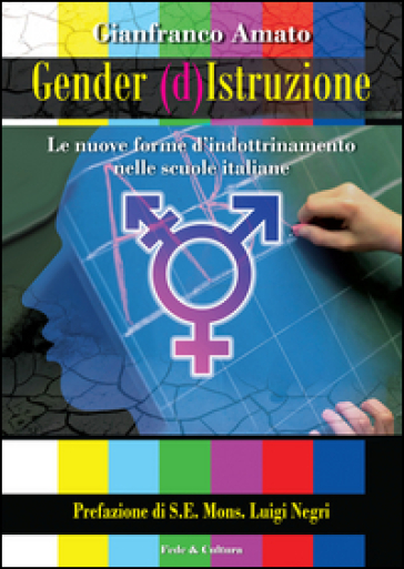 Gender (d)istruzione. Le nuove forme d'indrottinamento nelle scuole italiane - Gianfranco Amato