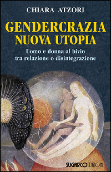 Gendercrazia, nuova utopia. Uomo e donna al bivio tra relazione o disintegrazione - Chiara Atzori