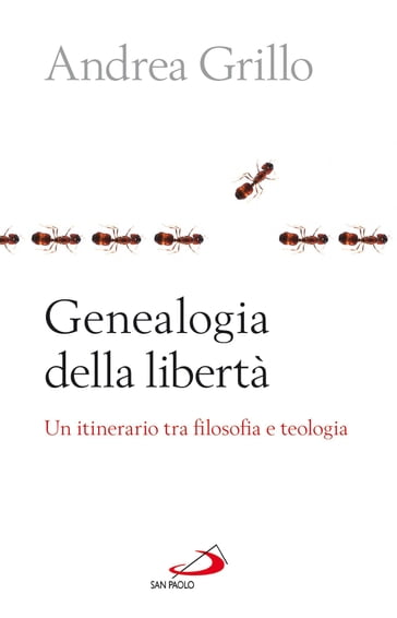 Genealogia della libertà. Un itinerario tra filosofia e teologia - Andrea Grillo
