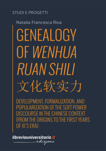 Genealogy of Wenhua Ruan Shili. Development, formalization, and popularization of the soft power discourse in the Chinese context (from the origins to the first years of Xi's era) - Natalia Francesca Riva