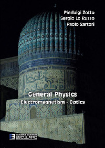 General physics. Electromagnetism optics - Pierluigi Zotto - Sergio Lo Russo - Paolo Sartori