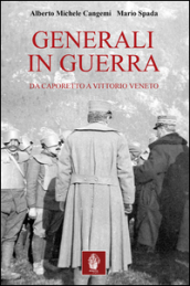 Generali in guerra. Da Caporetto a Vittorio Veneto