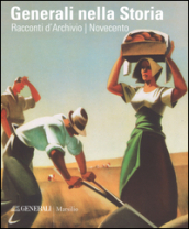 Generali nella storia. Racconti d archivio. Ottocento. Novecento