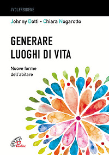 Generare luoghi di vita. Nuove forme dell'abitare - Johnny Dotti - Chiara Nogarotto