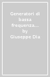 Generatori di bassa frequenza. Conoscerli e usarli facilmente