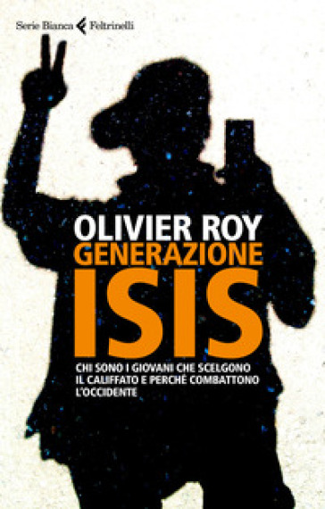 Generazione ISIS.  Chi sono i giovani che scelgono il Califfato e perché combattono l'Occidente - Olivier Roy
