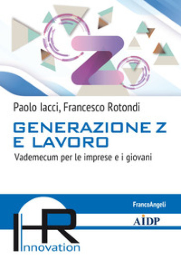 Generazione Z e lavoro. Vademecum per le imprese e i giovani - Paolo Iacci - Francesco Rotondi