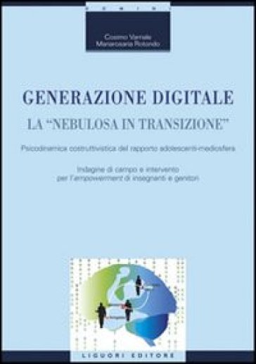 Generazione digitale. La «nebulosa in transizione». Psicodinamica costruttivistica del rapporto adolescenti-mediosfera - Cosimo Varriale - Mariarosaria Rotondo