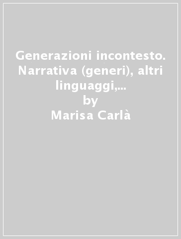 Generazioni incontesto. Narrativa (generi), altri linguaggi, temi del presente, epica. Per le Scuole superiori. Con e-book. Con espansione online - Marisa Carlà - Angela Chiaino