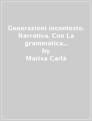 Generazioni incontesto. Narrativa. Con La grammatica in laboratorio. Ediz. rossa. Per le Scuole superiori. Con e-book. Con espansione online - Marisa Carlà - Angela Chiaino