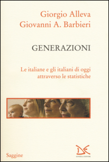 Generazioni. Le italiane e gli italiani di oggi attraverso le statistiche - Giorgio Alleva - Giovanni Barbieri