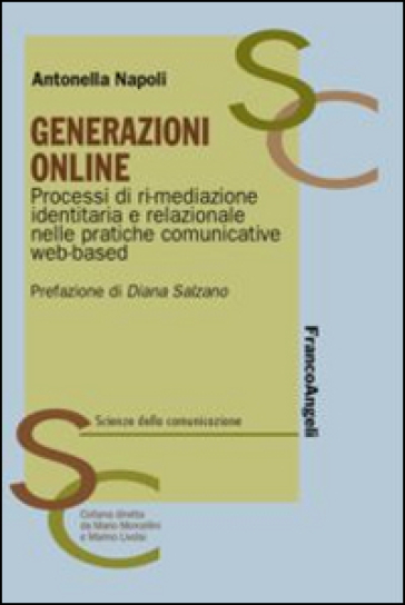 Generazioni online. Processi di ri-mediazione identitaria e relazionale nelle pratiche comunicative web-based - Antonella Napoli