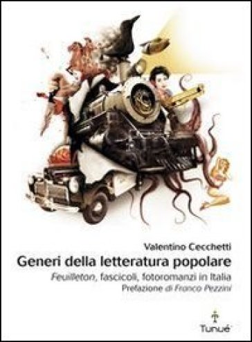 Generi della letteratura popolare. Feuilleton, fascicoli, fotoromanzi in Italia - Valentino Cecchetti