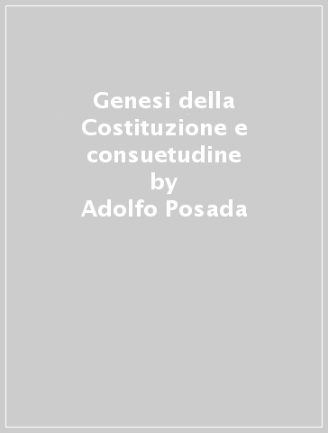 Genesi della Costituzione e consuetudine - Adolfo Posada