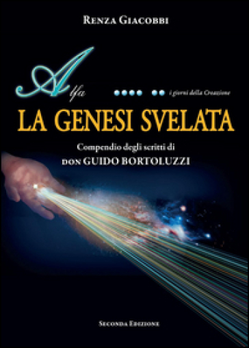 La Genesi svelata. Compendio degli scritti di Don Guido Bortoluzzi - Renza Giacobbi