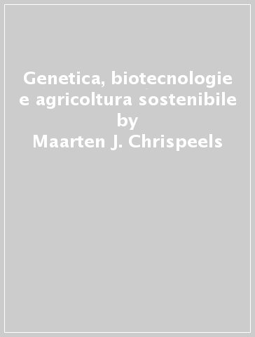 Genetica, biotecnologie e agricoltura sostenibile - Maarten J. Chrispeels - David Sadava