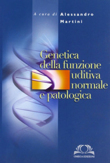 Genetica della funzione uditiva normale e patologica - Alessandro Martini - A. Martini
