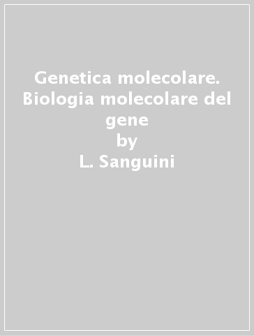 Genetica molecolare. Biologia molecolare del gene - L. Sanguini - M. Cerofolini