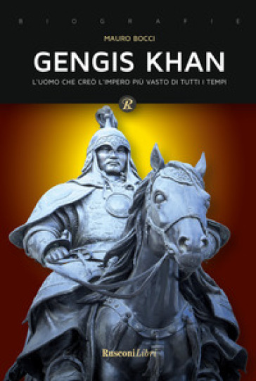 Gengis Khan. L'uomo che creò l'impero più vasto di tutti i tempi - Mauro Bocci