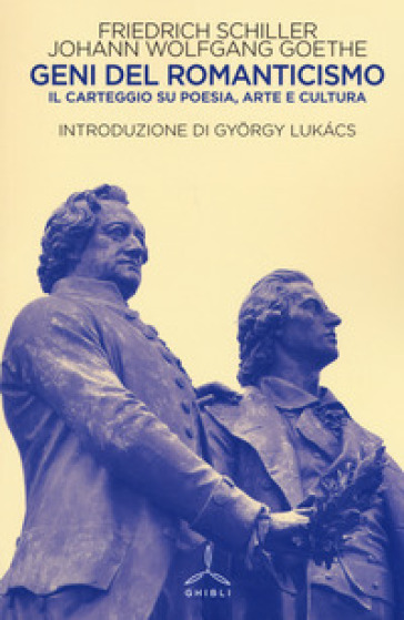 Geni del Romanticismo. Il carteggio su poesia, arte e cultura - Friedrich Schiller - Johann Wolfgang Goethe