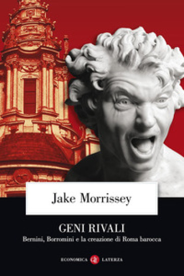 Geni rivali. Bernini, Borromini e la creazione di Roma barocca - Jake Morrissey