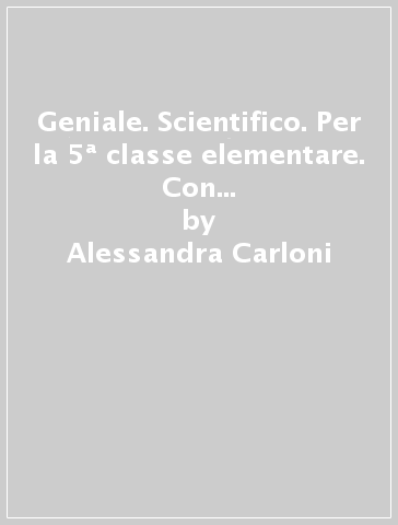 Geniale. Scientifico. Per la 5ª classe elementare. Con ebook. Con espansione online. 2. - Alessandra Carloni - Vincenza Cantillo