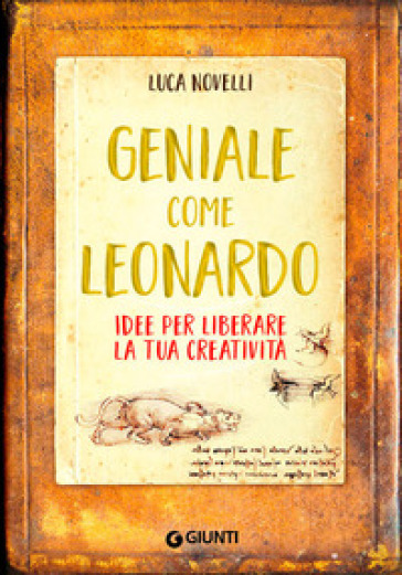 Geniale come Leonardo. Idee per liberare la tua creatività - Luca Novelli