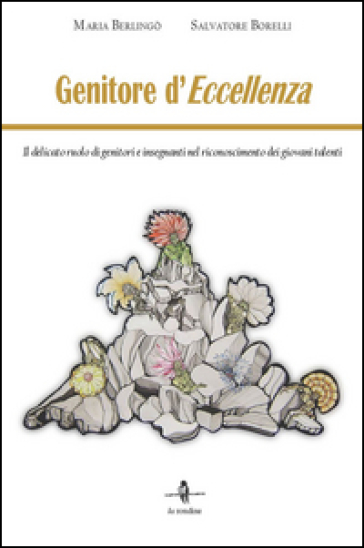 Genitore d'eccellenza. Il delicato ruolo di genitori e insegnanti nel riconoscimento dei giovani talenti - Maria Berlingò - Salvatore Borelli