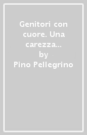 Genitori con cuore. Una carezza ci salverà