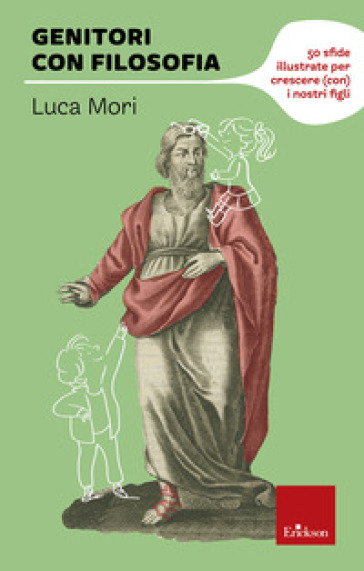 Genitori con filosofia. 50 sfide illustrate per crescere (con) i nostri figli - Luca Mori