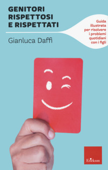 Genitori rispettosi e rispettati. Guida illustrata per risolvere i problemi quotidiani con i figli - Gianluca Daffi