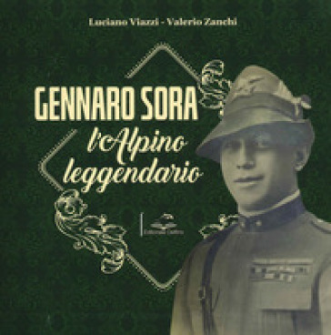 Gennaro Sora. L'alpino leggendario - Luciano Viazzi - Valerio Zanchi