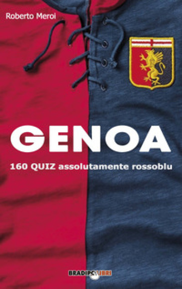 Genoa. 160 quiz assolutamente rossoblu - Roberto Meroi